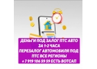 КРЕДИТ ПОД ЗАЛОГ ПТС АВТОМОБИЛЯ ВСЕ РЕГИОНЫ.ПЕРЕЗАЛОГ АВТОМОБИЛЯ ПОД ПТС